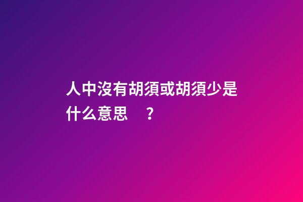人中沒有胡須或胡須少是什么意思？
